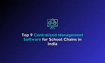 Top 9 Centralized Management Software for School Chains in India