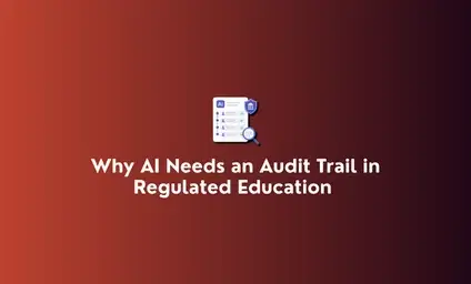 Why Every AI Answer & Action Needs an Audit Trail in a Regulated Education Environment